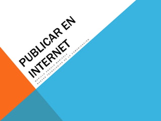 PUBLICAR EN INTERNET MURILLO ANGULO MARICELA NUEVAS TECNOLOGIAS DE LA COMUNICACIÓN 
