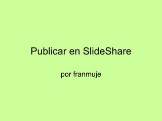 Publicar en SlideShare por franmuje 