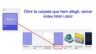 Obrir la carpeta que hem afegit, cercar
index.html i obrir
 
