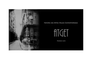 Historia das Artes Visuais Contemporàneas

ATGET
Rodrigo Leite

 