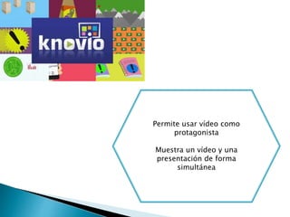 Permite usar vídeo como
protagonista
Muestra un vídeo y una
presentación de forma
simultánea
 