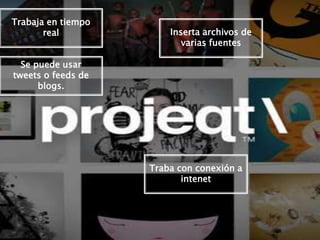 Trabaja en tiempo
real Inserta archivos de
varias fuentes
Se puede usar
tweets o feeds de
blogs.
Traba con conexión a
intenet
 