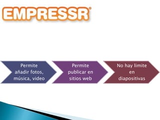 Permite
añadir fotos,
música, video
Permite
publicar en
sitios web
No hay limite
en
diapositivas
 