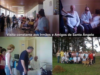 Visita constante aos Irmãos e Amigos de Santo Ângelo 