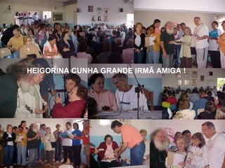 HEIGORINA CUNHA GRANDE IRMÃ AMIGA ! 