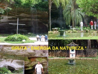 GRUTA * ENERGIA DA NATUREZA * 