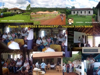 CASARÃO –  INICIAÇÃO ESPÍRITA CASARÃO -  PRIMEIROS FENÔMENOS Espaço: “EURÍPEDES BARSANULFO”  *  FAZENDA SANTA MARIA* 