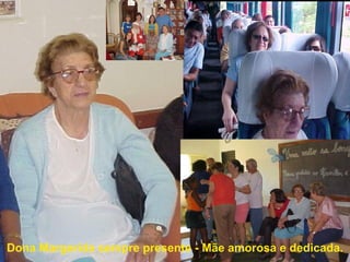 Dona Margarida sempre presente - Mãe amorosa e dedicada. 