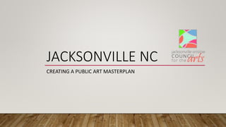 JACKSONVILLE NC
CREATING A PUBLIC ART MASTERPLAN
 