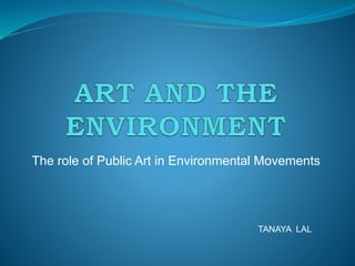 The role of Public Art in Environmental Movements
TANAYA LAL
 