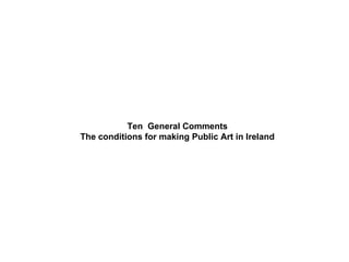 Ten  General Comments  The conditions for making Public Art in Ireland  