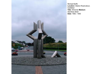 Michael Buffin Location:  Station Road-about, Castlebar Title:  Shimmer  Medium:  Stainless Steel Date:  1992 - 1993 