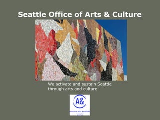 Seattle Office of Arts & Culture 
We activate and sustain Seattle through arts and culture  