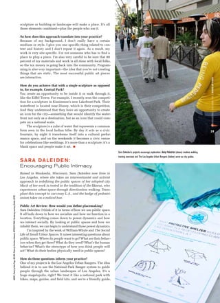 sculpture or building or landscape will make a place. It’s all
                                                                                                                those elements combined—plus the people who use it.

                                                                                                                So how does this approach translate into your practice?
                                                                                                                Because of my background, I don’t really have a certain
                                                                                                                medium or style. I give you one specific thing related to con-
                                                                                                                text and history and I don’t repeat it again. As a result, my
                                                                                                                work is very site specific. I’m not someone who has to find a
                                                                                                                place to plop a piece. I’m also very careful to be sure that 80
                                                                                                                percent of my materials and work is all done with local folks,
                                                                                                                so the tax money is going back into the community. Program-
                                                                                                                ming is also very important—the idea that you’re not creating
                                                                                                                things that are static. The most successful public art pieces
                                                                                                                are interactive.




                                                                                                                                                                                                                                                                                 PUBLIC ART REVIEW | FALL / WINTER 2012 | PUBLICARTREVIEW.ORG
                                                                                                                How do you achieve that with a single sculpture as opposed
                                                                                                                to, for example, Central Park?
                                                                                                                You create an opportunity to be inside it or walk through it,
                                                                                                                like the Eiffel Tower. For example, I recently won the competi-
                                                                                                                tion for a sculpture in Kissimmee’s new Lakefront Park. Their
                                                                                                                waterfront is located near Disney, which is their competition.
                                                                                                                And they understood that they have an opportunity to create
                                                                                                                an icon for the city—something that would identify the water-
                                                                                                                front not only as a destination, but as an icon that could com-
                                                                                                                pete on a national scale.
                                                                                                                     The sculpture is a cube of water that represents a common
                                                                                                                form seen in the local Indian tribe. By day it acts as a civic                                                                                                   31
                                                                                                                fountain, by night it transforms itself into a cultural perfor-
                                                                                                                mance space, and on the weekends it becomes a civic venue
                                                                                                                for celebrations like weddings. It’s more than a sculpture; it’s a
                                                                                                                blank space and people make it art.
                                                                                                                                                                                     Sara Daleiden’s projects encourage exploration: Being Pedestrian (above) involves walking
                                                                                                                                                                                     training exercises and The Los Angeles Urban Rangers (below) serve as city guides.
                                                                                                                SARA DALE I DE N:
                                                                                                                Encouraging Public Intimacy
                                                                                                                Raised in Waukesha, Wisconsin, Sara Daleiden now lives in
                                                                                                                Los Angeles, where she takes an interventionist and activist
                                                                                                                approach to redefining the public spaces of her adopted city.
                                                                                                                Much of her work is rooted in the tradition of the flâneur, who
                                                                                                                experiences urban space through directionless walking. Trans-
                                                                                                                plant this concept to car-crazy L.A., and the badge of pedestri-
ABOVE: Photo by Nate Page. BELOW: Photo by Christina Edwards. OPPOSITE PAGE: Rendering courtesy Studio JEFRË.




                                                                                                                anism takes on a radical hue.

                                                                                                                Public Art Review: How would you define placemaking?
                                                                                                                Sara Daleiden: I think of it in terms of how we use public space.
                                                                                                                It all boils down to how we socialize and how we function in a
                                                                                                                location. Everything comes down to power dynamics and how
                                                                                                                we interact socially. By looking at public spaces and how we
                                                                                                                inhabit them, we can begin to understand those power dynamics.
                                                                                                                      I’m inspired by the work of William Whyte and The Social
                                                                                                                Life of Small Urban Spaces. It raises interesting questions about
                                                                                                                public space. Where do people want to go? What are their behav-
                                                                                                                iors when they get there? What do they need? What’s the human
                                                                                                                behavior? What’s the stereotype of how you think people will
                                                                                                                act? What do their bodies physically need in public spaces?

                                                                                                                How do these questions inform your practice?
                                                                                                                One of my projects is the Los Angeles Urban Rangers. The idea
                                                                                                                behind it is to use the National Park Ranger system to guide
                                                                                                                people through the urban landscapes of Los Angeles. It’s a
                                                                                                                huge megalopolis, right? We treat it like a national park with
                                                                                                                hikes, maps, guides, and field kits, and we’re a friendly guide,
 