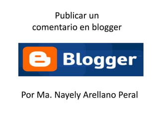 Publicar un comentario en blogger Por Ma. Nayely Arellano Peral 
