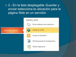  2.- En la lista desplegable Guardar y
enviar selecciona la ubicación para la
página Web en un servidor.