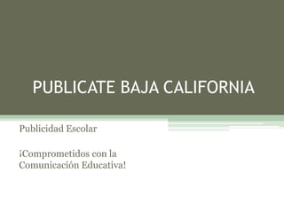 PUBLICATE BAJA CALIFORNIA

Publicidad Escolar

¡Comprometidos con la
Comunicación Educativa!
 