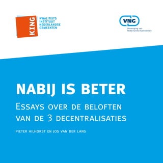 nabij is beter
Essays over de beloften
van de 3 decentralisaties
pieter hilhorst en jos van der lans
 