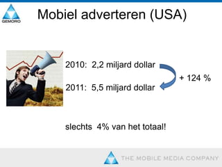 Mobiel adverteren (USA)2010:  2,2 miljard dollar2011:  5,5 miljard dollar+ 124 % slechts  4% van het totaal!