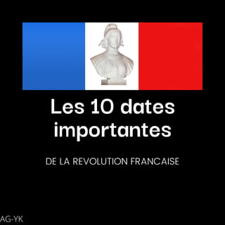 Les 10 dates
importantes
DE LA REVOLUTION FRANCAISE


AG-YK
 