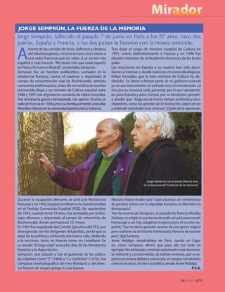 Mirador
                                                                                                  Mirador

 JORGE SEMPRÚN, LA FUERZA DE LA MEMORIA
Jorge Semprún, fallecido el pasado 7 de junio en París a los 87 años, tuvo dos
patrias, España y Francia, y los dos países le lloraron con la misma emoción.

A
        mante de las corridas de toros, defensor a ultranza        Tras dejar el cargo de ministro español de Cultura en
        del ideal europeísta, reconocía hace unos meses a          1991, volvió de nitivamente a Francia y en 1996 fue
        una radio francesa que no sabía si se sentía más           elegido miembro de la Academia Goncourt de las letras
español o más francés. “Me siento más que nada español             galas.
en París y francés en Madrid”, contestaba Semprún.                 Las reacciones en España a su muerte han sido abun-
Semprún fue un hombre polifacético. Luchador en la                 dantes e intensas y desde todos los rincones ideológicos:
resistencia francesa contra el nazismo y deportado al              Felipe González que le hizo ministro de Cultura ha de-
campo de concentración nazi de Buchenwald, activista               clarado: “Le llamé a formar parte de mi gobierno cuando
comunista antifranquista, antes de convertirse en escritor         ya no era exactamente un exiliado sino un transterrado. Lo
reconocido, llegó a ser ministro de Cultura español entre          hice por su inmensa valía personal, por lo que representa-
1988 y 1991 con el gobierno socialista de Felipe González.         ba para España y para Europa, por su fantástico ejemplo”
Tras terminar la guerra civil española, con apenas 16 años, se     y añadio que “Jorge era al mismo tiempo profundo y enci-
exilió en Francia en 1939 junto a su familia y empezó a estudiar   clopedista, como los grandes de la ilustración, capaz de ver
 losofía e historia en la universidad parisina de La Sorbona.      y entender realidades muy diversas”. El jefe de la oposición




                                                                                            Jorge Semprún con el poeta Marcos Ana
                                                                                          en el documental “Caminos de la memoria”



Durante la ocupación alemana, se unió a la Resistencia             Mariano Rajoy resalto que “supo expresar un compromiso
francesa y en 1942 empezó a militar en la clandestinidad           de primera mano con la dignidad humana, la libertad y la
en el Partido Comunista Español (PCE). En septiembre               democracia”.
de 1943, cuando tenía 19 años, fue arrestado por la Ges-           Tras la muerte de Semprún, el presidente francés Nicolas
tapo alemana y deportado al campo de exterminio de                 Sarkozy se erigió en portavoz de todo un país para rendir
Buchenwald, donde permaneció 15 meses.                             homenaje a un hijo adoptivo insigne como el escritor es-
En 1964 fue expulsado del Comité Ejecutivo del PCE, por            pañol. “Fue no de los grandes actores de una época trágica
divergencias con los dirigentes del partido, por lo que se         pero radiante de la historia intelectual y literaria de nuestro
alejó de la política y comenzó una nueva vida, dedicada            país”, dijo Sarkozy.
a la escritura, tanto en francés como en castellano. En            Anne Hidalgo, vicealcaldesa de París, nacida en Espa-
su novela “El largo viaje” evoca los días de las Resistencia       ña, como Semprún, a rmó que para ella fue todo un
francesa y la deportación.                                         ejemplo.”He admirado y continúo admirando a este humanis-
Semprún, que adaptó y fue el guionista de las pelícu-              ta militante y comprometido, de talento inmenso, que se ex-
las célebres como “Z” (1969) y “La confesión” (1970), fue          presó con pureza, belleza y convicción, en campos tan distintos
cómplice cinematográ co de Yves Montand y del direc-               como la escritura, el cine o la política, señaló Anne Hidalgo.
tor francés de origen griego, Costa Gavras.                                                                                  P.S.R.


                                                                                                                     35 • CdE • 672
 