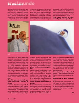 En el mundo
En el mundo
cunas del hispanismo mundial, y por                                          ne apenas dan abasto en un centro        la Italia que linda con Suiza y Austria,
otra parte me tocó desempeñar una                                            con mas de 5.000 matrículas al año,      la de las montañas, es otra Italia que
labor un tanto diplomática, porque                                           y hay otros tantos que quedan fuera      ahora amo profundamente pero que
un centro cultural como el nuestro,                                          porque no hay más sitio, no hay aulas    me costó entender. Me costó mucho
tenía y tiene un papel relevante en la                                       para atender a tanta gente, y eso sin    más entender Italia que Rusia.
ciudad. En un país tan burocratizado                                         contar clases en empresas, universi-     ¿Qué imagen guardan los italia-
y complicado, parte de nuestro tra-                                          dades y colegios. Había tantas peti-     nos de España y los españoles?




                                                         Daniel Mordzinski




Dirige el Instituto Cervantes de Milán y dirigió el de
Moscú.


bajo consistía en deshacer ese hielo                                         ciones al día, que al final hubo que     Aman la España simpática, donde se
que existe entre el anfitrión y el forá-                                     recurrir a las citas telefónicas, para   vive bien, los milaneses la asocian
neo, tan transparente que apenas se                                          acabar con problemas que eran casi       sobre todo con Barcelona, las pla-
percibe, y que puedes destrozar si no                                        de orden público por las intermina-      yas y el buen tiempo, los chopitos, la
eres muy delicado, suave, diplomáti-                                         bles colas de alumnos que acudían a      cerveza fría (aquí la beben caliente)
co, y hablas ese idioma que va más                                           matricularse para aprender español.      y, literariamente hablando, leen a Ar-
allá de la lengua, eso que los rusos                                         ¿Cómo ven los rusos a los españo-        turo Pérez Reverte, Luis Sepúlveda,
entienden por tener un lenguaje co-                                          les?                                     Almudena Grandes, son muy lati-
mún y que es capaz de arreglar cual-                                         Tienen una idea romántica de Espa-       noamericanistas.
quier conflicto en ese inmenso país.                                         ña que data del siglo XIX. El ciuda-     ¿Y usted qué autores italianos lee?
Uno de mis cometidos fue encontrar                                           dano ruso no sólo ama a Cervantes,       Venero a poetas herméticos como
ese lenguaje común para que el Cer-                                          también ama a sus músicos y sus          Eugenio Montale o Giuseppe Unga-
vantes pudiese trabajar con norma-                                           pintores, por que a lo largo de siglos   retti.
lidad.                                                                       se ha aquilatado una imagen llena        Háblenos de su faceta de escri-
¿Resultó, pues, complicado po-                                               de iconos positivos de España.           tor…
ner a funcionar el Cervantes de                                              ¿Acusó mucho el cambio de Moscú          He dejado de lado, por ahora, la no-
Moscú?                                                                       a Milán?                                 vela negra. Mi próxima obra girará
Gestionar el centro más grande de                                            Sorprendentemente el cambio me           en torno a mi experiencia eslava, en
la red fue un auténtico reto. Hay que                                        produjo más frío del que me imagi-       mi próximo libro quiero aprovechar
tener en cuenta que sólo en labores                                          naba. Pensaba, en mi ingenuidad,         mis cuatros años de experiencia per-
administrativas hay empleadas más                                            que venía a la Italia que uno se ima-    sonal en Rusia.
de veinte personas, y que los más de                                         gina desde España, o sea Roma, el
treinta profesores de los que dispo-                                         Mediterráneo, el Sur, pero Milán es                                          P.Z



 24 • CdE • 682
 