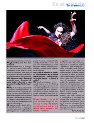 En el mundo
                                                                                       En el mundo




María Vega da clases de danza en Londres y está en trance de crear su propia compañía.
a través de la expresividad del flamenco.      posibles inversores. Una coproducción      los españoles y es un concepto com-
MF: ¿Qué estilo queréis darle al do-           entre España e Inglaterra sería lo ideal   pletamente erróneo. Aquí se respeta y
cumental?                                      pero como el rodaje de películas puede     se tiene más en consideración al artista
RD: Mi referente visual es la fotógra-         llevar años mientras tanto filmó docu-     y al profesor, la gente investiga por su
fa Colita con su libro Luces y sombras         mentales y continuo con mis exhibicio-     cuenta, te escriben “e-mails” para pre-
del Flamenco, donde retrató a Carmen           nes de fotografía.                         guntarte dudas. Se ve la pasión del
Amaya en Los Tarantos, entre otros. Ahí        CDE: ¿Cómo es dar clases de flamen-        flamenco en ellos en formas diferen-
se representa a la perfección la pasión y      co para extranjeros, en un idioma          tes pero igual de válidas. Actualmente
el enfoque visual que quiero conseguir.        que no es el tuyo, y explicar concep-      imparto clases regulares abiertas para
CDE: Además de vuestro documental              tos como el duende y el alma de la         todo el mundo en la Pimlico Academy.
en común, ambos y de manera indi-              música?                                    Entre mis “masterclasses” y las clases
vidual estáis involucrados en otros            MV: Es todo un reto y para mí ha re-       privadas, las anécdotas surgen por
proyectos donde España está muy pre-           querido muchas horas de reflexión y        doquier. La más curiosa surgió hace
sente.                                         muchas pruebas para aprender de mis        poco cuando me pidieron una clase de
MV: A parte de mis clases, estoy centrada      errores. En un país extranjero aprendes    flamenco para celebrar una “Hen par-
en la creación de mi propia compañía. Me       de las personas cada día. A veces tene-    ty” (despedida de soltera). 30 mujeres
gustaría llevar a cabo un proyecto más         mos la idea de que los extranjeros no      inglesas, un poco “chispas” bailando
grande, con artistas flamencos de aquí, un     pueden entender esa esencia del fla-       flamenco. Londres es genial.
espectáculo completo con música en vivo        menco, la pasión, como es natural para     Dunkley y Vega, Vega y Dunkley son
y en teatro. Como siempre, el problema es                                                 un tándem perfecto, fusionando una
la financiación, tanto para nuestro docu-      Richard Dunkley: “En los 60                artística visión inglesa con pura pa-
mental como para cualquier proyecto. La        pasé bastante tiempo en Bar-               sión española, dos maneras comu-
clave es no desesperarse.                      celona y me impactó. España                nes de entender y respetar el arte
RD: Igualmente en la industria del cine                                                   del flamenco con el nexo común de
lo más difícil también es encontrar fi-        me salvo de una vida en una                desarrollarse en el centro cultural eu-
nanciación así que, con mi guión Barrio        oficina, de una existencia mo-             ropeo del momento.
Chino sigo inmerso en la búsqueda de           nótona y rutinaria”                                             Marina Fernández



                                                                                                                    27 • CdE • 682
 