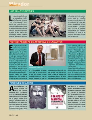 Mirador
Mirador
Los niños salvajes


L
      a quinta película de                                                                             enfocadas en tres adoles-
      la realizadora madri-                                                                            centes que se estrellan
      leña Patricia Ferreira,                                                                          constantemente contra la
“Los niños salvajes” com-                                                                              forma de ver las cosas que
pone una magnífica cró-                                                                                tienen sus padres, al bus-
nica de la adolescencia, de                                                                            car su apoyo y compren-
la angustia existencial que                                                                            sión. Cine de la realidad
sienten en ese momento                                                                                 cotidiana de tres chavales
crucial, de los sueños in-                                                                             corrientes, su vida en el
cumplidos, de los fracasos                                                                             instituto, en casa y su rela-
y de las pequeñas proezas,                                                                             ción de amistad.


Moneo, Principe de Asturias de las Artes


E
      l arquitecto Rafael Mo-                                                                          mano de Mérida, el Kursaal de
      neo ha sido galardona-                                                                           San Sebastián, la catedral de
      do con el premio Prín-                                                                           Nuestra Señora de Los Ánge-
cipe de Asturias de las Artes                                                                          les, el Museo de Arte Moderno
2012. El jurado ha señalado en                                                                         y Arquitectura de Estocolmo
el acta que la obra de Rafael                                                                          (California), la rehabilitación del
Moneo, “enriquece los espacios                                                                         Museo del Teatro Romano de
urbanos” y le define como “ar-                                                                         Cartagena y las remodelacio-
quitecto español de dimensión                                                                          nes de la estación de Atocha
universal” y añade que su ar-                                                                          y del Museo del Prado, entre
quitectura es “serena y pulcra”.                                                                       muchas otras.
                                   Rafael Moneo (Tudela 1937).
Le cataloga además como                                                                                Moneo ha recibido ya los gran-
“maestro reconocido en el ám-      su 75 cumpleaños, “un regalo    concedieran esta distinción”. Ra-   des premios de la arquitectura
bito académico y profesional”.     con el que no contaba y que     fael Moneo -que fue decano          como el Pritzker (1996) y el
Moneo, nacido en Tudela            ha sido una sorpresa. He sido   de la Escuela de Arquitectura       Mies Van de Rohe (2001) y es el
(Navarra) en 1937, recibió la      candidato otros años, y ya no   de Harvard- es autor de obras       arquitecto español más reco-
noticia del premio en el día de    tenía la esperanza de que me    tan señeras como el Museo Ro-       nocido mundialmente.


Pinceles de acero


A
       sí se ha llamado a la                                                                           que destacan su magníficos
       última muestra del                                                                              buriles. Se exponen también
       talento de François                                                                             xilografías, maderas a la tes-
Maréchal, pintor, grabador y                                                                           ta y grabado en madera al
autor de célebres ex libris, es-                                                                       hilo, aguafuertes, punta seca,
tudio grabado con otro gran-                                                                           aguatinta o sus esplendidos
de, el griego Dimitri Papa-                                                                            trabajos en manera negra so-
georgiu. “Pinceles de acero” se                                                                        bre cobre. Maréchal dará unas
expone en las salas del Museo                                                                          clases magistrales a los alum-
Casa de la Moneda de Madrid                                                                            nos de la Escuela de Grabado
y es una cuidada selección de                                                                          y Diseño Gráfico de la Casa de
su inmensa obra grafica de las                                                                         la Moneda.



34 • CdE • 682
 