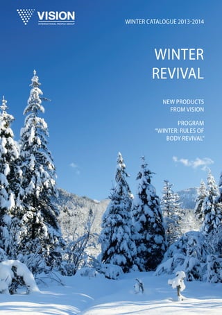 Winter Catalogue 2013-2014

Winter
Revival
New products
from Vision
Program
“Winter: Rules of
Body Revival”

 
