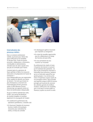 è www.steria.com

Steria: Transformer ensemble | 17

Externalisation des
processus métiers

•  n développant agilité et réactivité
E
pour répondre au changement

Dans un contexte extrêmement
volatile, la pression pour obtenir des
gains d’efficacité et de rentabilité
se fait plus forte. Toutes les parties
prenantes, collaborateurs, actionnaires,
contribuables et administrations,
attendent plus de valeur ajoutée ainsi
que plus de certitudes pour l’avenir.

•  n créant de nouvelles opportunités
E
pour les collaborateurs en charge
des fonctions de back-office

Comment gérer les opérations de
façon optimale et libérer les ressources
nécessaires à la préparation de l’avenir de
l’entreprise ?
Il est indispensable pour une organisation
d’être capable de répondre aux enjeux
de demain. C’est ainsi que de plus en
plus d’entreprises se tournent vers
l’externalisation de leurs processus
métier, le BPO (Business Process
Outsourcing), qui apparaît comme un
levier de transformation indispensable.
De par sa maîtrise optimale des coûts,
le BPO vous permet de bénéficier
de résultats tangibles et contribue
également à la sauvegarde de l’emploi :
•  n améliorant la performance des
E
opérations quotidiennes, à moindre coût
•  n favorisant l’adoption de nouveaux
E
business models et de pratiques
innovantes pour rationaliser les
tâches, et mieux les contrôler

•  n vous permettant de vous
E
recentrer sur l’essentiel.
Du prélèvement des impôts et taxes
à la gestion des dossiers en passant
par le traitement des paiements : de
plus en plus d’entreprises cherchent à
externaliser leurs processus, tendance
qui ne se limite plus aujourd’hui aux
grands groupes, ni au secteur privé.
Grâce à l’expérience acquise auprès de
nos prestigieux clients, Steria possède
une expertise unique en BPO et services
partagés qui lui permet de concevoir
des solutions garantes de meilleurs
résultats, d’efficacité et de rentabilité,
que ce soit dans le secteur public ou
financier, la police ou encore la santé.

 