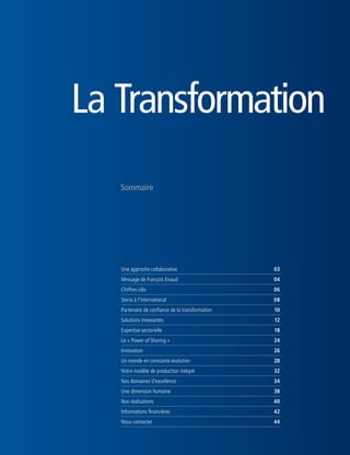 è www.steria.com

02 | Steria: Transformer ensemble

La Transformation
Sommaire

Une approche collaborative	

03

Message de François Enaud	

04

Chiffres clés	

06

Steria à l’international	

08

Partenaire de confiance de la transformation	

10

Solutions innovantes	

12

Expertise sectorielle	

18

Le « Power of Sharing »	

24

Innovation	

26

Un monde en constante évolution	

28

Notre modèle de production intégré	

32

Nos domaines d’excellence	

34

Une dimension humaine	

38

Nos réalisations	

40

Informations financières	

42

Nous contacter	

44

 