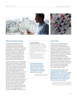 è www.steria.com

Télécommunications et médias
Le secteur des télécommunications
et médias évolue à toute vitesse. Les
stratégies réseaux doivent aujourd’hui
tenir compte des nouveaux terminaux, de
type tablettes et smartphones, des forfaits
mobiles illimités et des nouvelles offres
de Cloud Computing. Pour satisfaire la
demande croissante de bande passante,
les opérateurs qui investissaient dans
la 3G il y a seulement quelques années
doivent passer à la fibre optique et aux
réseaux LTE (Long Term Evolution) 4G.
Conscient des défis que nos clients doivent
relever, Steria leur propose un portefeuille
complet de services et de solutions en vue
de les aider à s’imposer face aux nouveaux
acteurs du marché. Nous sommes présents
sur le secteur des télécommunications
et des médias depuis plus de 30 ans et
employons 2 000 spécialistes de ce marché
à travers le monde. Nous proposons des
solutions dans les domaines de la gestion
des services et réseaux ; de la tarification,
la facturation et la gestion financière des
abonnés ; la gestion du parcours client et la
gestion des offres mobiles et numériques,
qui font de nous le partenaire privilégié
de votre transformation. Nous avons
démontré notre expertise et l’efficacité de
nos services de transformation à l’occasion
de contrats avec de grands noms du
secteur, comme la BBC, SFR, BT et Canal+.

Steria: Transformer ensemble | 21

Le “Power of Sharing”
 les télécommunications : Depuis
plusieurs années, nous accompagnons
SFR dans sa stratégie de transformation.
Une collaboration saluée par l’opérateur
qui a décerné à Steria le 1er prix du «
Challenge SFR fournisseurs » dans la
catégorie Systèmes d’Information pour sa
contribution en termes d’innovation, de
satisfaction
client et de développement durable.
Partenaire de SFR depuis plus de
20 ans, Steria assure également
l’infogérance globale du système
d’information mobile de l’opérateur.

“ e partenariat constitue un
C
atout majeur pour soutenir
notre démarche d’innovation
continue au service de nos
clients et améliorer ainsi notre
compétitivité sur un marché de
plus en plus concurrentiel”
Emmanuel Erba, Directeur
Achats SI et Services de SFR

Secteur Public
Comment le secteur public répond-t-il
au double enjeu d’amélioration de
service rendu au citoyen et de réduction
budgétaire ? Depuis plus de 40 ans, Steria
accompagne le secteur public à relever les
nouveaux challenges liés, notamment, aux
règlementations et aux grandes réformes
de l’Etat. En tant que partenaire stratégique
des administrations européennes,
Steria s’inscrit dans une démarche de
transformation bénéfique et durable. Notre
offre de service dédiée au secteur public
met l’accent sur les réductions de coûts et la
qualité, ainsi que sur le service aux citoyens
et aux entreprises, la transformation
des processus métier et l’optimisation
des fonctions support de l’Etat.
“Sur tous nos projets communs, Steria
nous démontre en permanence son
engagement fort et a instauré une véritable
relation de partenaire. Ainsi, d’importants
changements ont pu être engagés sans
jamais compromettre la qualité de service
que Steria fournit à IPS ni celle que nous
fournissons à nos propres clients.”
Dave Wilkinson, Directeur national des
opérations du service des cartes d’identité
et des passeports (IPS) au Royaume-Uni

è

 