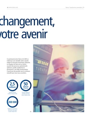 è www.steria.com

Steria: Transformer ensemble | 29

changement,
votre avenir
Ce partenariat entre Steria et le NHS se
traduit par une véritable valeur ajoutée
malgré la morosité économique ambiante.
Les équipes de Steria ont su mettre
au point des processus opérationnels
optimum, qu’elles améliorent en
permanence. Une telle transformation
n’aurait pas été possible sans la confiance
mutuelle que nous nous accordons.

2,5

50

millions

milliards
d’euros

Nombre de paies
traitées chaque année

Total des dépenses
du NHS que Steria
traite chaque année

200 000
Nombre de salariés du
NHS dont Steria gère
la paie chaque mois

è

 