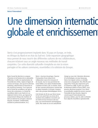 è www.steria.com

08 | Steria: Transformer ensemble
Steria à l’international

Une dimension internatio
globale et enrichissement
Steria s’est progressivement implanté dans 16 pays en Europe, en Inde,
en Afrique du Nord et en Asie du Sud-est. Cette expansion géographique
nous permet de nous nourrir des différentes cultures de nos collaborateurs,
chacune éclairant sous un angle nouveau nos méthodes de travail
conjointes. Car cette diversité culturelle n’empêche en rien la vision
partagée et les valeurs communes, essentielles à la cohésion du Groupe.

Notre Conseil de direction se compose
d’hommes et de femmes de six nationalités
différentes. Il veille à la représentation de
l’ensemble des entités, régions et lignes de
services du Groupe, ainsi que de la direction
marketing, administrative et financière et
des ressources humaines. Il est supervisé
par le Conseil de surveillance, qui agit au
service des actionnaires. Le Conseil de
surveillance obéit à une charte et à un
règlement interne stricts, qui régissent le
comportement éthique des membres de
Steria et édictent les principes à observer
(loyauté, honnêteté, confidentialité,
assiduité et professionnalisme, etc.).

Notre « structure de partage » favorise
l’instauration d’une culture de la
collaboration source de croissance et
de réussite, tout en nous permettant de
rester fidèles à nos valeurs fondamentales.
L’ambition de Steria, dès sa création, étant
de faire coexister performance commerciale
et valeurs humaines, le Groupe a toujours
obéi à des principes déontologiques stricts.
Cela fait plus de 40 ans que Steria innove
et met son savoir-faire au service de la
résolution des problèmes rencontrés par
ses clients de tous horizons et de tous
pays, aux environnements technologiques
variés. Nos modes de vie ont radicalement

changé au cours des 4 dernières décennies
et la technologie y est pour beaucoup.
Steria s’est imposé comme un véritable
acteur de ce changement. Nos effectifs sont
aujourd’hui 10 fois plus importants qu’ils
ne l’étaient en 1998. Et grâce aux rachats
de Mummert (2005) et Xansa (2007), nous
pouvons désormais proposer à nos clients
un portefeuille complet de services couvrant
l’ensemble de leurs besoins, depuis le
conseil jusqu’à l’externalisation des
processus métiers, pour les aider à atteindre
leurs objectifs d’excellence opérationnelle.

 