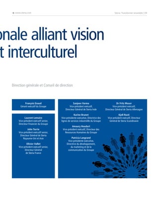 è www.steria.com

Steria: Transformer ensemble | 09

onale alliant vision
t interculturel
Direction générale et Conseil de direction

François Enaud
Gérant exécutif du Groupe

Laurent Lemaire
Vice-président exécutif senior,
Directeur Financier du Groupe
John Torrie
Vice-président exécutif senior,
Directeur Général de Steria
Royaume-Uni et Asie
Olivier Vallet
Vice-président exécutif senior,
Directeur Général
de Steria France

Sanjeev Varma
Vice-président exécutif,
Directeur Général de Steria Inde

Dr Fritz Moser
Vice-président exécutif,
Directeur Général de Steria Allemagne

Karine Brunet
Vice-présidente exécutive, Directrice des
lignes de services industrielle du Groupe

Kjell Rusti
Vice-président exécutif, Directeur
Général de Steria Scandinavie

Amaury Houdart
Vice-président exécutif, Directeur des
Ressources Humaines du Groupe
Patricia Langrand
Vice-présidente exécutive,
Directrice du développement,
du marketing et de la
communication du Groupe

 