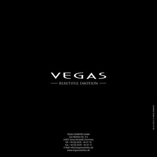 VEGAS COSMETICS GmbH 
Lise-Meitner-Str. 4-6 
64823 Gross-Umstadt | Germany 
Tel. +49 (0) 6078 - 96 81 10 
Fax: +49 (0) 6078 - 96 81 11 
E-Mail: info@vegascosmetics.de 
www.vegascosmetics.de 
DE | 01/2014 | © VEGAS COSMETICS 