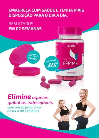 Elimineaqueles
quilinhos indesejáveis
com nosso programa
de 04 a 08 semanas.
EMAGREÇA COM SAÚDE E TENHA MAIS
DISPOSIÇÃO PARA O DIA A DIA.
RESULTADOS
EM 02 SEMANAS
 