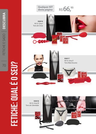 KA016
Kit Sr. Grey I
Tons de Cinza
KA018
Kit Sr. Grey III
Tons de Liberdade
KA017
Kit Sr. Grey II
Tons Mais Escuros
Qualquer KIT
desta página 66,90
FETICHEESADO
70
DESCUBRA
 