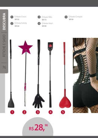 Chibata Couro
SD123
Chibata Estrela
SD124
1
2
Chibata Mão
SD115
Chibata Heart
SD109
3
4
R$28,90
Chibata Coração
SD126
5
3 41 2 5
FETICHEESADO
76
DESCUBRA
 