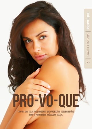 CONFIRA UMA SELEÇÃO DE LINGERIES QUE VAI DEIXÁ-LO DE QUEIXO CAÍDO.
PRONTO PARA PERDER O FÔLEGO DE DESEJO.
LINGERIEEFANTASIA
77
PROVOQUE
 