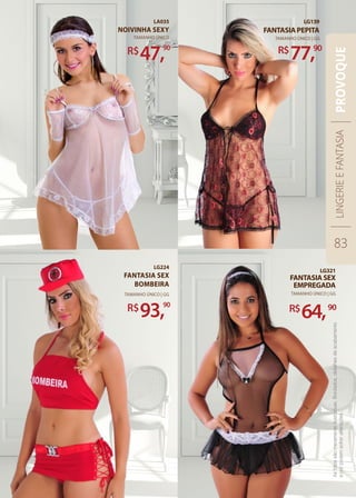 NOIVINHA SEXY
LA035
TAMANHO ÚNICO
R$
47,90
Fantasia Sex
Bombeira
LG224
TAMANHO ÚNICO | GG
R$
93,90
LG321
FantasiaSex
Empregada
Tamanho Único | GG
R$
64,90
LG139
Fantasiapepita
R$
77,90
Tamanho Único | GG
LINGERIEEFANTASIA
83
PROVOQUE
Asfotossãomeramenteilustrativas.Bordados,detalhesdeacabamento
ecorpodemsofreralterações.
 