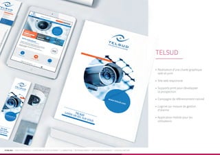 PUBLIKA | IDENTITÉ VISUELLE | CRÉATION DE SITES INTERNET | E-MARKETING | RÉFÉRENCEMENT | APPLICATIONS MOBILES | LOGICIELS MÉTIER
•	 Réalisation d’une charte graphique
web et print
•	 Site web responsive
•	 Supports print pour développer
la prospection
•	 Campagne de référencement naturel
•	 Logiciel sur mesure de gestion
d’alarme
•	 Application mobile pour les
utilisateurs
TELSUD
 