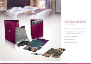 PUBLIKA | IDENTITÉ VISUELLE | CRÉATION DE SITES INTERNET | E-MARKETING | RÉFÉRENCEMENT | APPLICATIONS MOBILES | LOGICIELS MÉTIER
•	 Respect d’une charte graphique établie
•	 Réalisation de plusieurs supports print
(plaquettes, pochettes, flyers...)
•	 Site internet Montpellier
•	 Site événementiel
•	 Référencement Google
HÔTELS MERCURE
 