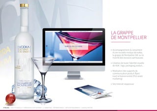PUBLIKA | IDENTITÉ VISUELLE | CRÉATION DE SITES INTERNET | E-MARKETING | RÉFÉRENCEMENT | APPLICATIONS MOBILES | LOGICIELS MÉTIER
•	 Accompagnement du lancement
d’une nouvelle marque de vodka,
la grappe de Montpellier GM, sur le
marché des boissons spiritueuses.
•	 Création de toute l’identité visuelle
de VGM : logo, packaging produit...
•	 Réalisation des supports de
communication produit (flyer/
tract) et événementiel (PLV, street
marketing)
•	 Site Internet responsive
LA GRAPPE
DE MONTPELLIER
 