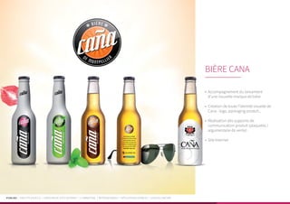 PUBLIKA | IDENTITÉ VISUELLE | CRÉATION DE SITES INTERNET | E-MARKETING | RÉFÉRENCEMENT | APPLICATIONS MOBILES | LOGICIELS MÉTIER
•	 Accompagnement du lancement
d’une nouvelle marque de bière
•	 Création de toute l’identité visuelle de
Cana : logo, packaging produit...
•	 Réalisation des supports de
communication produit (plaquette /
argumentaire de vente)
•	 Site Internet
BIÈRE CANA
 