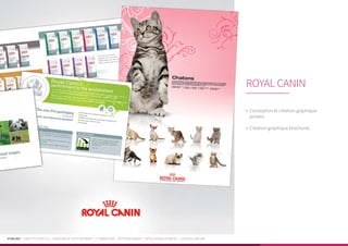 PUBLIKA | IDENTITÉ VISUELLE | CRÉATION DE SITES INTERNET | E-MARKETING | RÉFÉRENCEMENT | APPLICATIONS MOBILES | LOGICIELS MÉTIER
•	 Conception et création graphique
posters
•	 Création graphique brochures
ROYAL CANIN
 