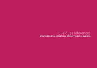 Quelques références
STRATÉGIES DIGITAL MARKETING & DÉVELOPPEMENT DE BUSINESS
 