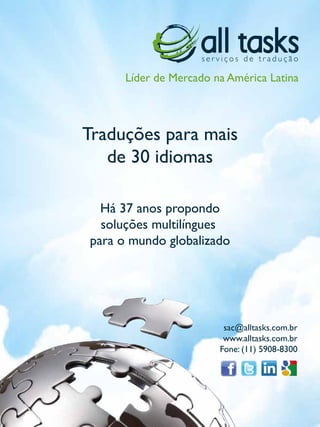 Janeiro de 2015 - Revista Banas Qualidade - 27
Líder de Mercado na América Latina
Há 37 anos propondo
soluções multilíngues
para o mundo globalizado
Traduções para mais
de 30 idiomas
sac@alltasks.com.br
www.alltasks.com.br
Fone: (11) 5908-8300
 