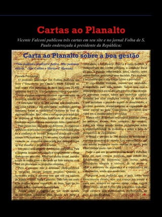 Janeiro de 2015 - Revista Banas Qualidade - 33
Cartas ao Planalto
Vicente Falconi publicou três cartas em seu site e no jornal Folha de S.
Paulo endereçada à presidente da República:
Carta ao Planalto sobre a boa gestão
“Não podemos predizer o futuro. Mas podemos
criá-lo.” (Jim Collins e Morten T. Hansen)
Prezada Presidente,
O professor americano Jim Collins publicou um
livro (“Vencedoras por Opção”, HSM Editora) no
qual relata suas pesquisas de nove anos com 20.400
empresas dos EUA. O levantamento visava responder:
“Como algumas empresas crescem vigorosamente na
incerteza, mesmo no caos, e outras não?”.
A conclusão foi a de que aquelas que mantiveram
um caixa robusto e um crescimento moderado, porém
constante, foram as verdadeiras vitoriosas ao final de
algumas décadas. Jim Collins e sua equipe provaram que
as empresas se beneficiam fortemente de uma prática
financeira segura e de um crescimento lento e previsível.
Para países isso não pode ser diferente.As empresas
(públicasouprivadas)precisamdeprevisibilidadepara
ter a confiança de investir. Ninguém deseja que o país
cresça 10% num ano e 1% no outro. Qualquer grande
variação na economia provocada por desequilíbrios
só traz dissabor e prejuízo a todos.
Um país e uma empresa são sistemas complexos. Para
a empresa investir, não significa simplesmente colocar
dinheiro em uma obra. Não é um evento trivial, envolve
a vida de muita gente e não pode ser feito somente com
base em promessas ou projeções otimistas.
Para o governo não é diferente. Desequilíbrios
e variações causam sempre prejuízo. Quando a
economia piora, o governo tem que sair em socorro
de alguns setores. Nada é gratuito. Tudo tem um custo
e se resume a uma imposição de ônus, hoje ou no
futuro, sobre o restante da sociedade.
Assim como o capitão de um navio estuda
as condições climáticas para decidir seu rumo e
velocidade, o empresário observa o rumo político, a
transparência das contas públicas, a condição fiscal
do país, a pressão inflacionária, juros, câmbio, entre
outros fatores, para tomar suas decisões. Para acelerar,
é necessário que o mar esteja calmo e previsível.
O crescimento contínuo, mesmo que moderado,
é importante para todo mundo. Talvez essa seja a
principal política social que um governo possa desejar.
Se queremos crescer, temos que mobilizar capital.
Somente por criar condições estáveis da economia
e que permitam a previsão segura de crescimento, o
governo aumenta dramaticamente a capacidade de
atrair capital ao país. Crescimento previsível tem
valor em si mesmo para o investidor.
Nunca ouvi de nenhum empresário palavras contra
as políticas sociais. Pelo contrário. No entanto,
todos nós temos ouvido muitas reclamações sobre
a imprevisibilidade da economia e sobre a falta de
perspectiva de crescimento.
O Brasil é um país de 200 milhões de habitantes e
a sétima economia do mundo. Um transatlântico que
não admite mudanças muito rápidas de curso, pois
estas custam muito caro a todos.
Tudo o que um governo precisa fazer é trabalhar
duro em suas crenças políticas, mas dentro dos
fundamentos da economia, com metas sobre
indicadores simples e visíveis, de tal modo a
criar o ambiente de segurança e a expectativa do
crescimento, ainda que moderado.
Ninguém está pedindo que o país tenha um
crescimento chinês, mas que cresça um pouco a
cada ano, sempre no mesmo ritmo, como sugere
Jim Collins, de tal forma que possamos trabalhar
com calma e sem sobressaltos, melhorando, de
fato, a vida de todos. u
 