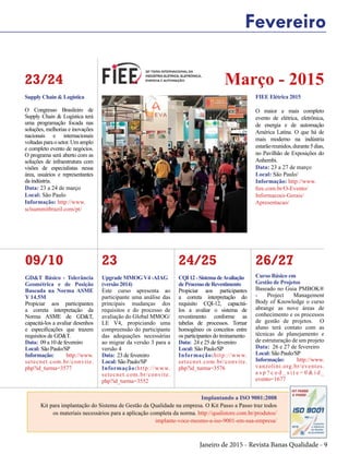 Janeiro de 2015 - Revista Banas Qualidade - 9
FIEE Elétrica 2015
O maior e mais completo
evento de elétrica, eletrônica,
de energia e de automação
América Latina. O que há de
mais moderno na indústria
estarãoreunidos,durante5dias,
no Pavilhão de Exposições do
Anhembi.
Data: 23 a 27 de março
Local: São Paulo/
Informação: http://www.
fiee.com.br/O-Evento/
Informacoes-Gerais/
Apresentacao/
23
Upgrade MMOG V4 -AIAG
(versão 2014)
Este curso apresenta ao
participante uma análise das
principais mudanças dos
requisitos e do processo de
avaliação do Global MMOG/
LE V4, propiciando uma
compreensão do participante
das adequações necessárias
ao migrar da versão 3 para a
versão 4
Data: 23 de fevereiro
Local: São Paulo/SP
Informação:http://www.
setecnet.com.br/convite.
php?id_turma=3552
09/10
GD&T Básico - Tolerância
Geométrica e de Posição
Baseada na Norma ASME
Y 14.5M
Propiciar aos participantes
a correta interpretação da
Norma ASME de GD&T,
capacitá-los a avaliar desenhos
e especificações que trazem
requisitos de GD&T.
Data: 09 a 10 de fevereiro
Local: São Paulo/SP
Informação: http://www.
setecnet.com.br/convite.
php?id_turma=3577
26/27
Curso Básico em
Gestão de Projetos
Baseado no Guia PMBOK®
- Project Management
Body of Knowledge o curso
abrange as nove áreas de
conhecimento e os processos
de gestão de projetos. O
aluno terá contato com as
técnicas de planejamento e
de estruturação de um projeto
Data: 26 e 27 de fevereiro
Local: São Paulo/SP
Informação: http://www.
vanzolini.org.br/eventos.
a s p ? c o d _ s i t e = 0 & i d _
evento=1677
24/25
CQI12-SistemadeAvaliação
deProcessodeRevestimento
Propiciar aos participantes
a correta interpretação do
requisito CQI-12, capacitá-
los a avaliar o sistema de
revestimento conforme as
tabelas de processos. Tornar
homogêneo os conceitos entre
os participantes do treinamento
Data: 24 e 25 de fevereiro
Local: São Paulo/SP
Informação:http://www.
setecnet.com.br/convite.
php?id_turma=3576
23/24
Supply Chain & Logística
O Congresso Brasileiro de
Supply Chain & Logística terá
uma programação focada nas
soluções, melhorias e inovações
nacionais e internacionais
voltadas para o setor. Um amplo
e completo evento de negócios.
O programa será aberto com as
soluções de infraestrutura com
visões de especialistas nessa
área, usuários e representantes
da indústria.
Data: 23 a 24 de março
Local: São Paulo
Informação: http://www.
sclsummitbrazil.com/pt/
Implantando a ISO 9001:2008
Kit para implantação do Sistema de Gestão da Qualidade na empresa. O Kit Passo a Passo traz todos
os materiais necessários para a aplicação completa da norma. http://qualistore.com.br/produtos/
implante-voce-mesmo-a-iso-9001-em-sua-empresa/
Março - 2015
Fevereiro
 